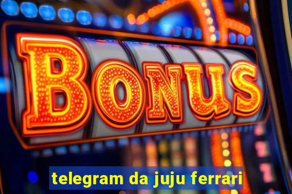 telegram da juju ferrari